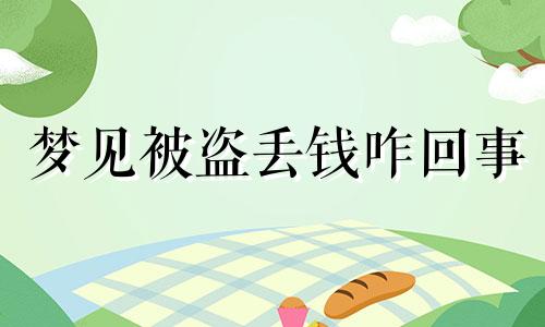 梦见被盗丢钱咋回事 梦见被盗钱财什么意思