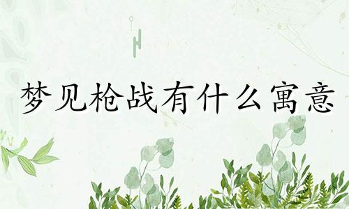 梦见枪战有什么寓意 梦见枪战是什么预兆