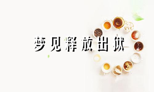 梦见释放出狱 梦见释放,出狱的人