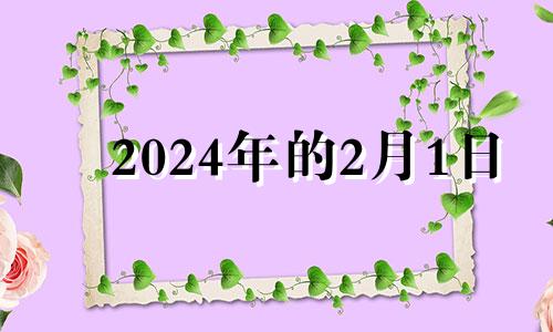 2024年的2月1日 2024年2月1日是星期几