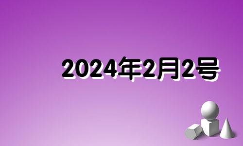 2024年2月2号 2024年2月黄道吉日