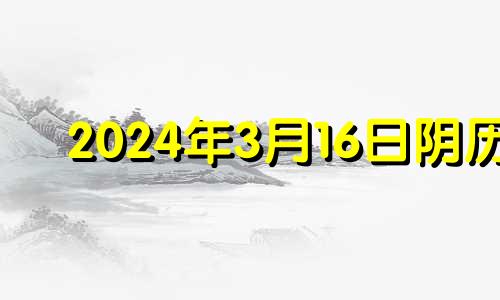 2024年3月16日阴历 2026年3月14日什么日子