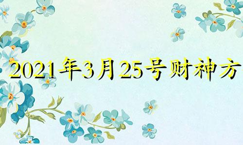 2021年3月25号财神方位 20213月24日财神方位