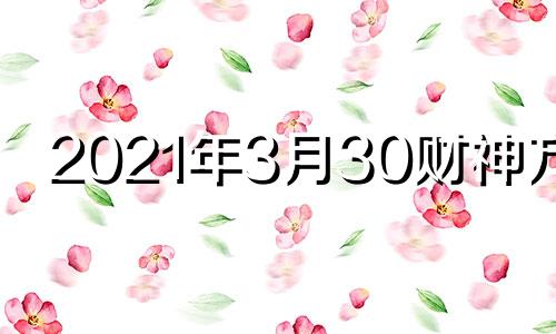 2021年3月30财神方位 3月24号财神方位