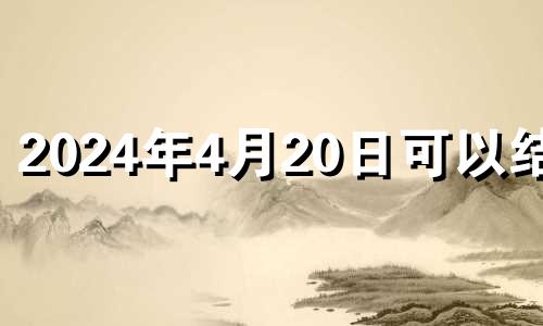 2024年4月20日可以结婚 2024年4月14日农历是多少