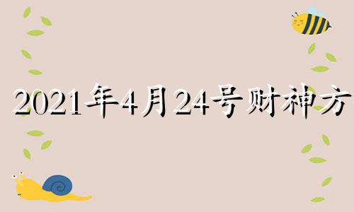 2021年4月24号财神方位 2021年4月4日财神位