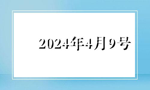 2024年4月9号 2024年4月8号是什么日子