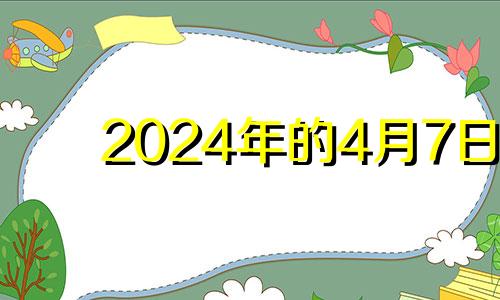 2024年的4月7日 2024年七月