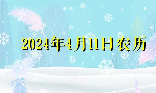 2024年4月11日农历 2821年4月14日黄历