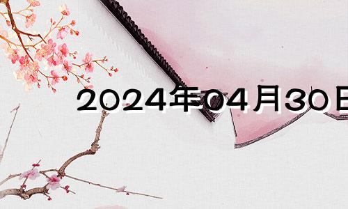 2024年04月30日 2023年4月30日黄历