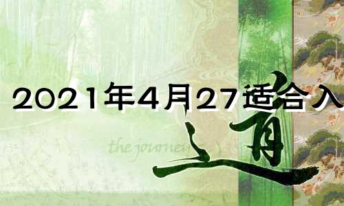 2021年4月27适合入宅吗 2024年4月吉日