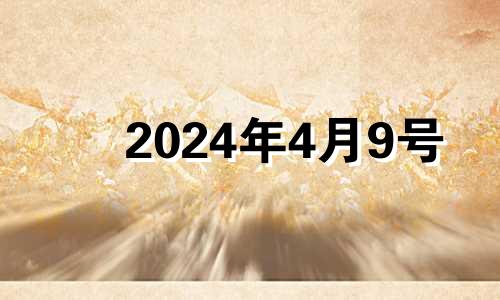 2024年4月9号 2024年4月属什么生肖