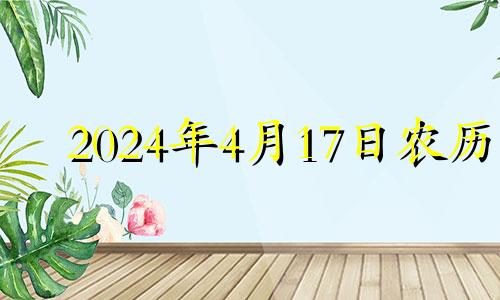 2024年4月17日农历 2024年4月属什么生肖