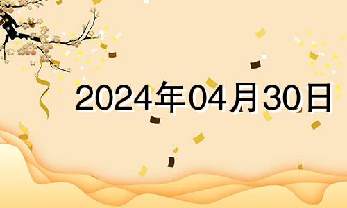 2024年04月30日 2024年4月30日是星期几