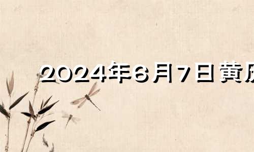 2024年6月7日黄历 2024年6月28日农历是多少